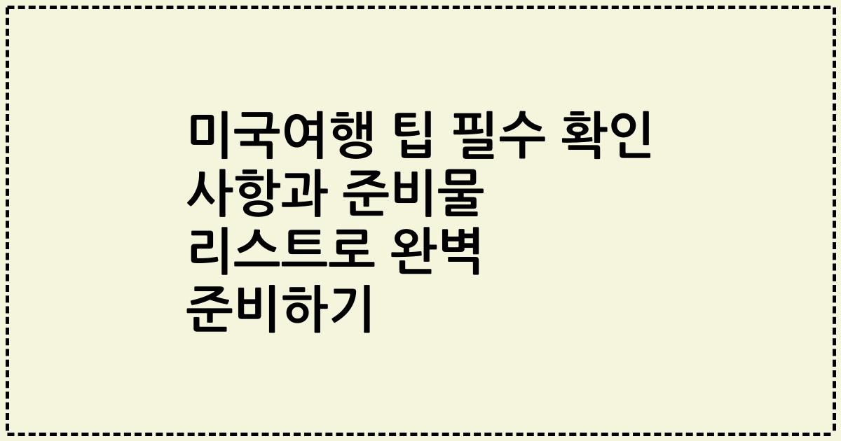 미국여행 팁 필수 확인 사항과 준비물 리스트로 완벽 준비하기