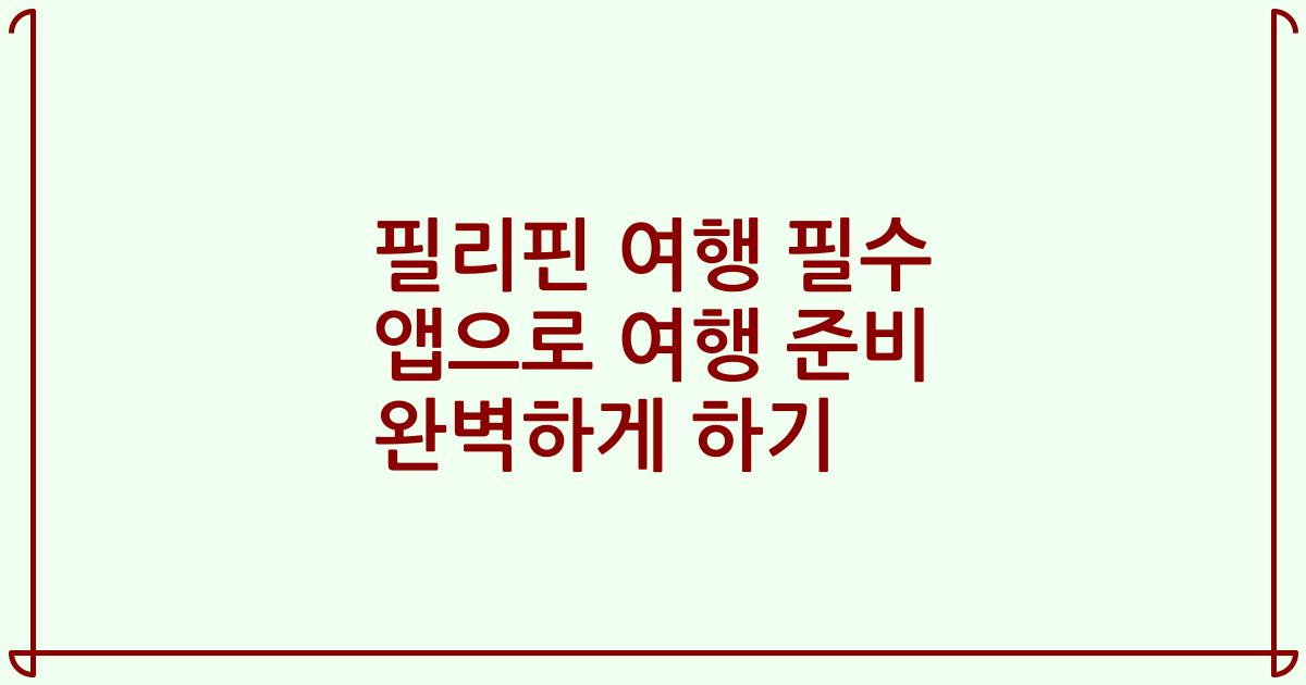 필리핀 여행 필수 앱으로 여행 준비 완벽하게 하기