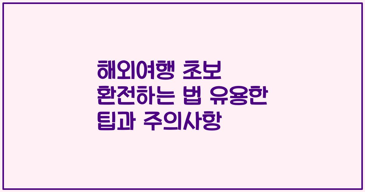 해외여행 초보 환전하는 법 유용한 팁과 주의사항